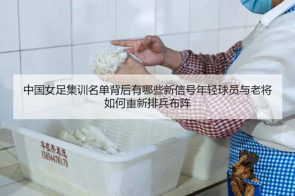 中国女足集训名单背后有哪些新信号年轻球员与老将如何重新排兵布阵 - kaiyun